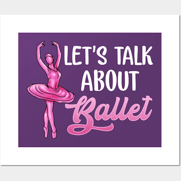 Ballet Dancer Let's Talk About Ballet Ballerina Wall Art by E